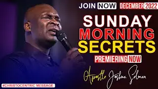 SUNDAY SECRETS, 18TH DECEMBER 2022 - APOSTLE JOSHUA SELMAN Morning Service koinonia