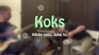 Koks. Kdyby něco, jsme tu.