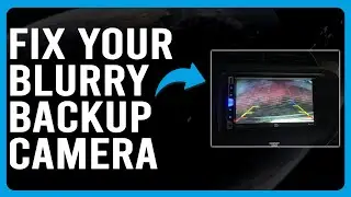 How To Fix Your Blurry Backup Camera (Easily Fix A Blurry Backup Camera In Quick Simple Steps!)