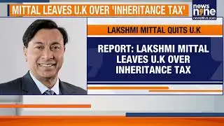 UK Billionaire Lakshmi Mittal Moves To Dubai Ahead Of Labour Tax Hikes | News9