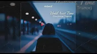 Until Next Time | ArbenX | Uplifting Trance / Emotional EDM / Cinematic Trance
