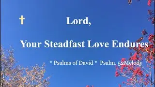 Psalm 52 &ndash; Singable Scripture Song * Lord, Your Steadfast Love Endures * Praise & Worship