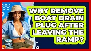 Why Remove Boat Drain Plug After Leaving the Ramp?