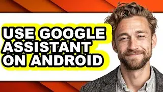 How to Use Google Assistant on Android (full Guide)