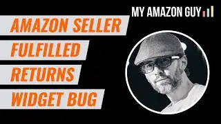 Amazon Seller Fulfilled Returns Widget Bug in Seller Dashboard after Interface Update