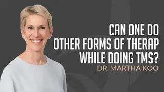 Can You Do Other Therapy While Doing TMS? Dr. Martha Koo Explains