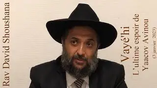 Rav David Shoushana - 12 Vayé'hi - L’ultime espoir de Yaacov Avinou