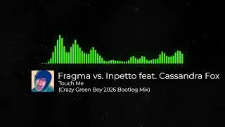 Fragma vs. Inpetto feat. Cassandra Fox - Touch Me (Crazy Green Boy 2026 Bootleg Mix)