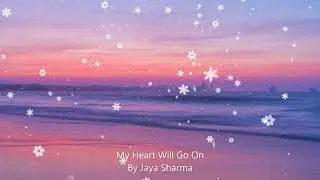 My Heart Will Go On | In the voice of Jaya Sharma | Original by Celine Dion