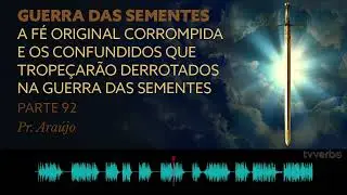 Pastor Ara&uacute;jo   Guerra das sementes  Parte 92    A f&eacute; original corrompida