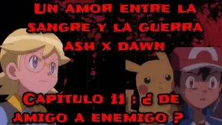 Un Amor Entre La Sangre Y La Guerra Ash X Dawn Cap&iacute;tulo 11 : &iquest; De Amigo Ah Enemigo ? 