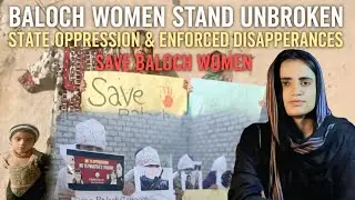 Baloch Women Stand Unbroken Against State Oppression | Enforced Disappearances Exposed
