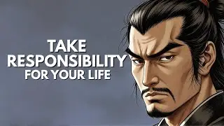 How Taking Responsibility for Your Life Changes Everything | Miyamoto Musashi