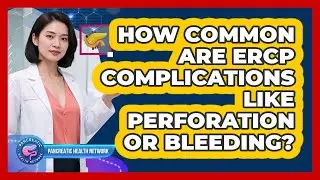 How Common Are ERCP Complications Like Perforation Or Bleeding? - Pancreatic Health Network