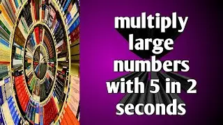 Multiply large numbers with 5 in just 2 seconds.