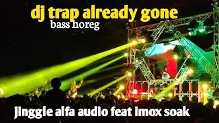 DJ ALREADY GONE TRAP SLOW BASS jinggle alfa audio feat imox soak remixer