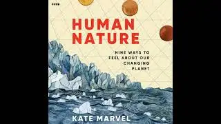 Human Nature: Nine Ways to Feel About Our Changing Planet - Kate Marvel