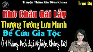 Nhờ Cháu gái Lấy Thượng Tướng Lưu Manh Để Cứu Gia Tốc Ở Chung 1 Tháng Anh Lại Nghiện Không Dứt -Full