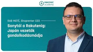 Innonic Academy Talk by Rab Máté  Sonytól a Rakutenig  Japán vezetők gondolkodásmódja