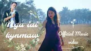 NGA IAI KYNMAW#NEW OFFICIAL MUSIC VIDEO#BASHUP KHONGMALAI &BENIDA PYNGROPE
