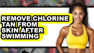How To Remove Chlorine Tan From Skin After Swimming - Step By Step