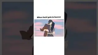 WHEN ITACHI GETS TO HEAVEN