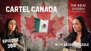 Cartel Canada-G*ns, Dr*gs, and H*man Trafficking in Plain Sight with Katarina Szulc #300