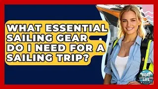 What Essential Sailing Gear Do I Need For A Sailing Trip? - Boat Life Masters
