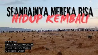 SEANDAINYA MEREKA BISA HIDUP KEMBALI : USTADZ AHMAD SAIFULLOH : MASJID HIDAYATUL HUSAINI DEPOK