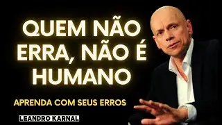 APRENDA COM SEUS ERROS | ERRAR FAZ PARTE DO SER HUMANO | LEANDRO KARNAL
