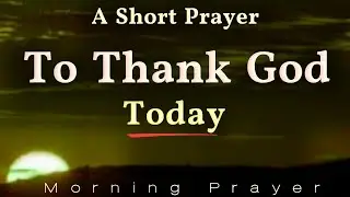 A Short Prayer To Thank God Today 🙏  MORNING PRAYER | Open the Doors of Abundant Blessings Today