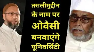 Seemanchal में Taslimuddin के नाम से MIM बनाएगी एक यूनिवर्सिटी