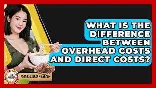 What Is The Difference Between Overhead Costs And Direct Costs? - Food Business Playbook
