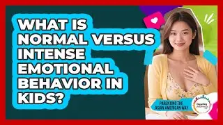 What Is Normal Versus Intense Emotional Behavior in Kids?