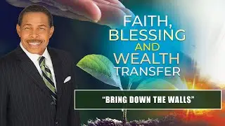 Bring Down the Walls - Faith, Blessing and Wealth Transfer
