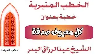 كل معروف صدقة الشيخ عبد الرزاق البدر