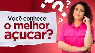 TIPOS DE AÇÚCAR - qual a melhor escolha?