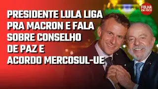 LULA LIGA PRA MACRON E FALA SOBRE CONSELHO DE PAZ E ACORDO MERCOSUL-UE