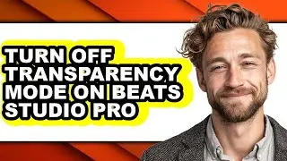 How to Turn Off Transparency Mode on Beats Studio Pro (full Guide)