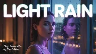 Light Rain | Marl Alvis &ndash; Deep House Vibe 2025
