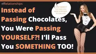 Instead of Passing Chocolates, You Were Passing YOURSELF?! r/AskReddit Cheating Revenge Relationship