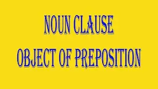 Clause, Sub-ordinate Clause, Noun Clause, Object of Preposition, English Grammar