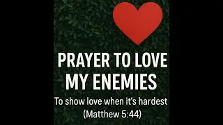 Prayers to Love My Enemies (Matthew 5:44)