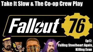 Failing Steelheart Again, Killing Evan | The Co-op Crew Play: Fallout 76 Ep17