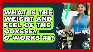 What Is The Weight And Feel Of The Odyssey O-Works #1? - Your Golf Gear Insider