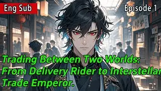[Power Fantasy]Trading Between Two Worlds:From Delivery Rider to Interstellar Trade Emperor【1 of 2】