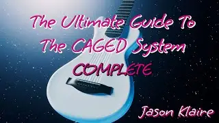 The Ultimate Guide To The CAGED System COMPLETE