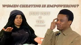 This is why WOMEN DON&rsquo;T receive EQUAL BACKLASH for CHEATING | Puff puff and Tea Podcast S1 EP22