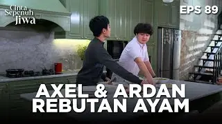 SAINGAN!!! Axel dan Ardan Rebutan Ayam Goreng - CINTA SEPENUH JIWA | EPS 89 Part 1
