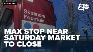 TriMet closing Skidmore Fountain MAX stop by the Portland Saturday Market